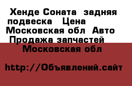 Хенде Соната5 задняя подвеска › Цена ­ 7 000 - Московская обл. Авто » Продажа запчастей   . Московская обл.